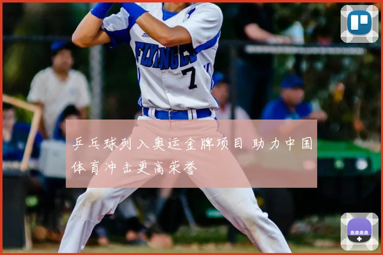 乒乓球列入奥运金牌项目 助力中国体育冲击更高荣誉
