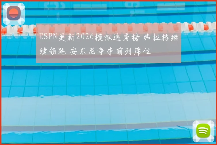 ESPN更新2026模拟选秀榜 弗拉格继续领跑 安东尼争夺前列席位