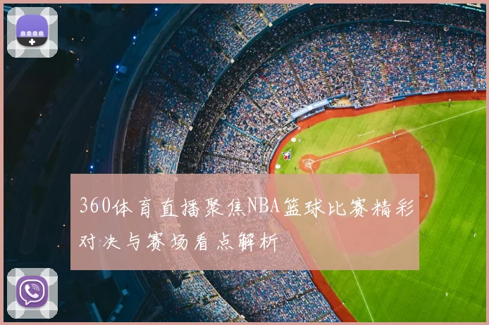 360体育直播聚焦NBA篮球比赛精彩对决与赛场看点解析