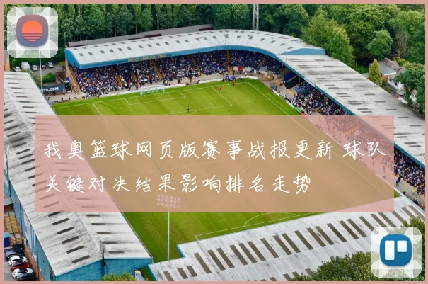 我奥篮球网页版赛事战报更新 球队关键对决结果影响排名走势