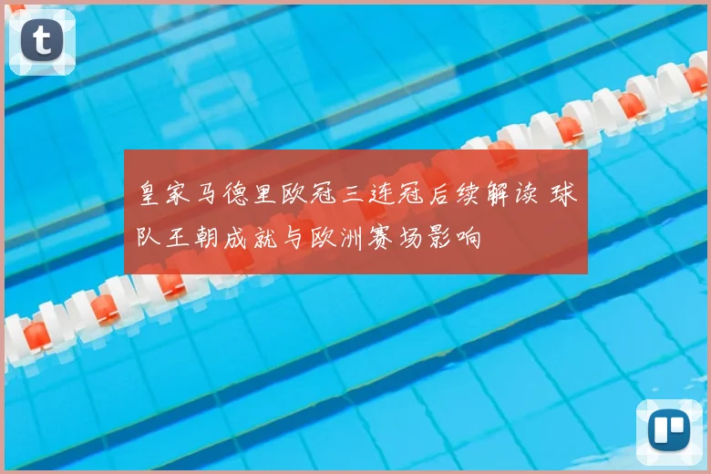 皇家马德里欧冠三连冠后续解读 球队王朝成就与欧洲赛场影响