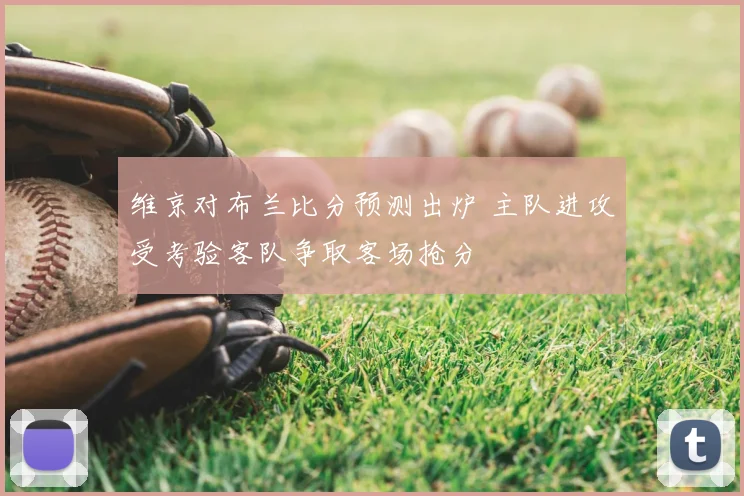 维京对布兰比分预测出炉 主队进攻受考验客队争取客场抢分